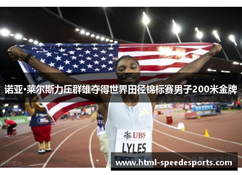 诺亚·莱尔斯力压群雄夺得世界田径锦标赛男子200米金牌 诺亚·莱尔斯力压群雄夺得世界田径锦标赛男子200米金牌