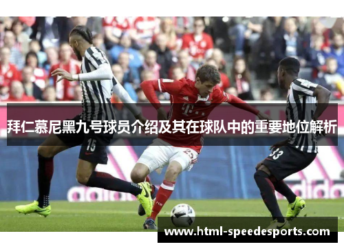 拜仁慕尼黑九号球员介绍及其在球队中的重要地位解析 拜仁慕尼黑九号球员介绍及其在球队中的重要地位解析