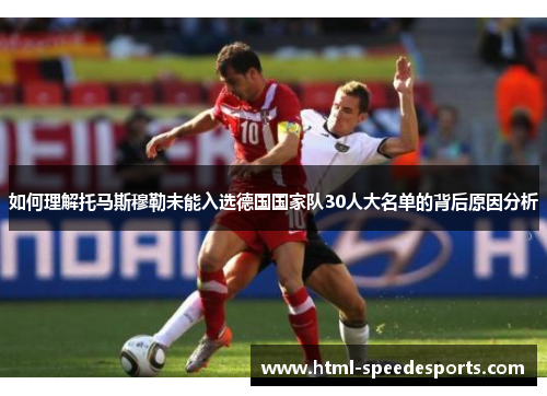 如何理解托马斯穆勒未能入选德国国家队30人大名单的背后原因分析