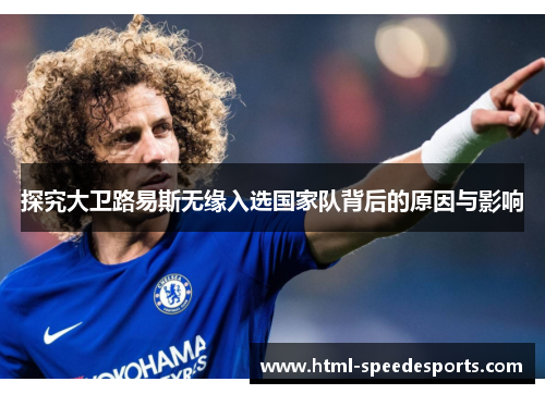探究大卫路易斯无缘入选国家队背后的原因与影响