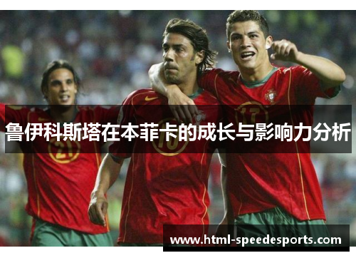 鲁伊科斯塔在本菲卡的成长与影响力分析